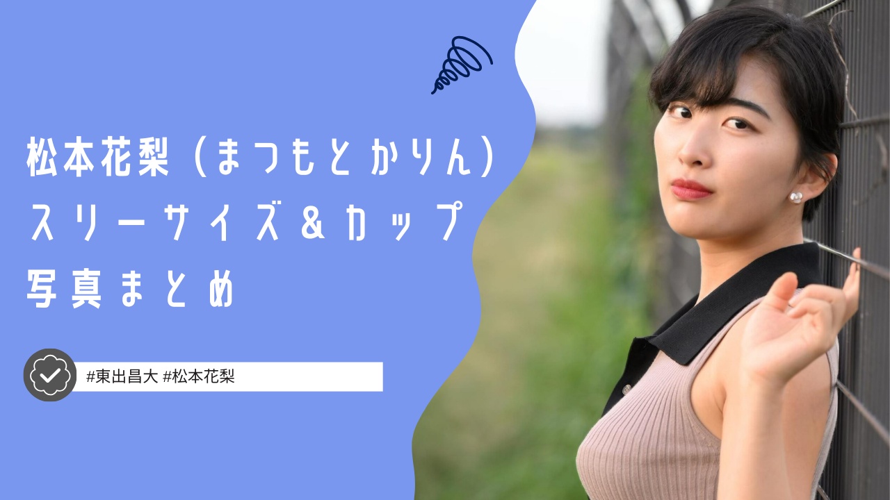 【画像まとめ】松本花梨がかわいい！スリーサイズやカップ数はいくら？