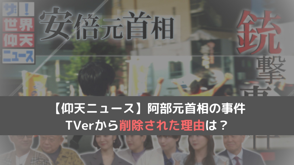 【仰天ニュース】阿部元首相の事件がTVerから削除された理由は？