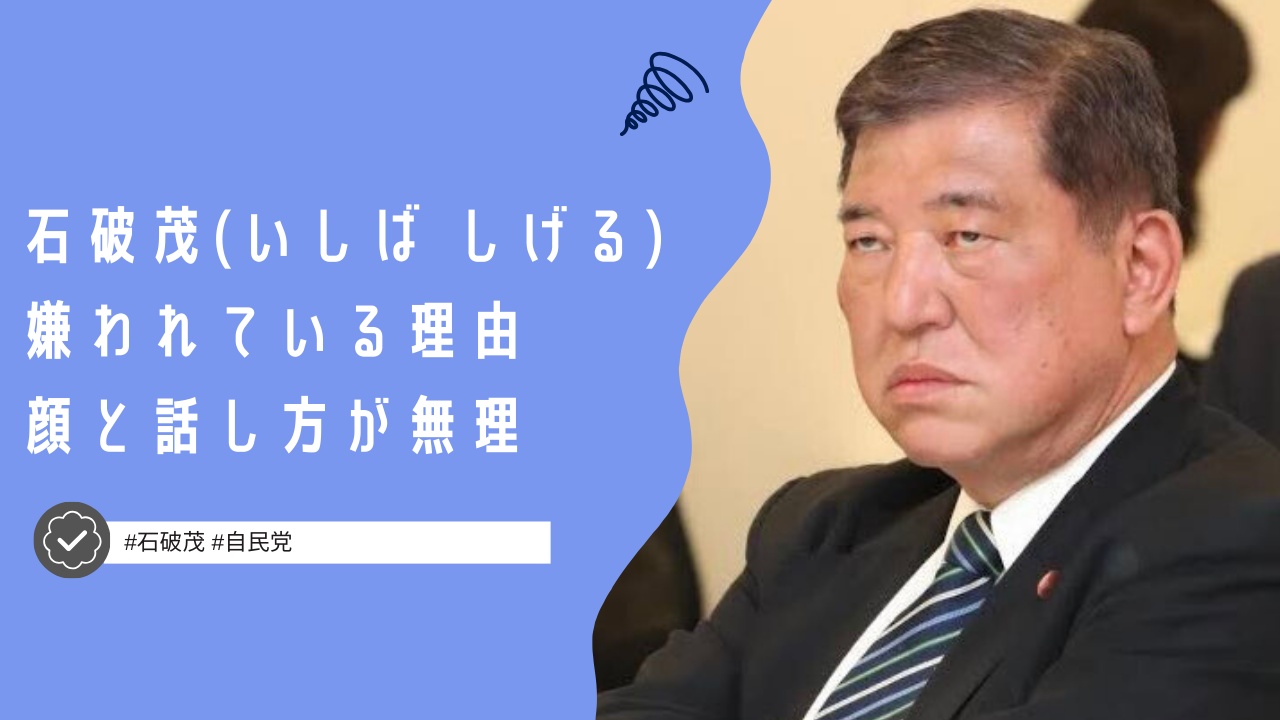 石破茂が嫌われている４つの理由！顔がゴムっぽいし話し方が無理