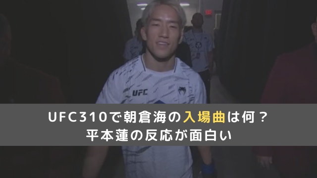 【動画】UFC310で朝倉海の入場曲は何？平本蓮の反応が面白い