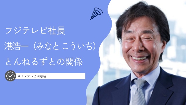 【フジテレビ】港浩一社長ととんねるずとの関係は？プロデューサー時代からの仲